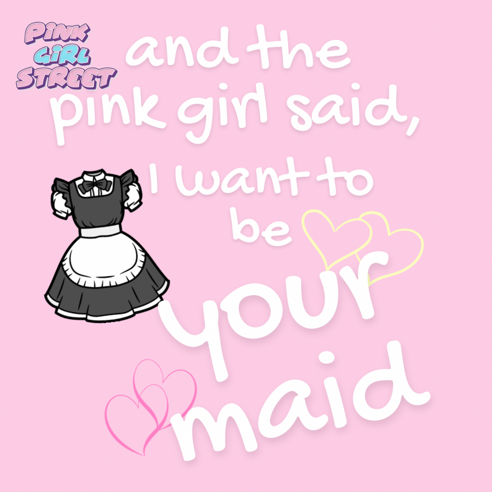 And The Pink Girl Said I Want To Be Your Maid