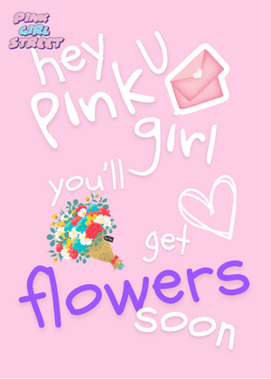 Hey Pink Girl You’ll Get Flowers Soon Digital Download