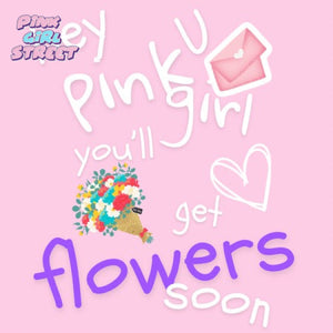 Hey You Pink Girl You’ll Get Flowers Soon