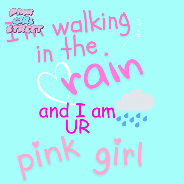 I’m Walking In The Rain And Your Pink Girl