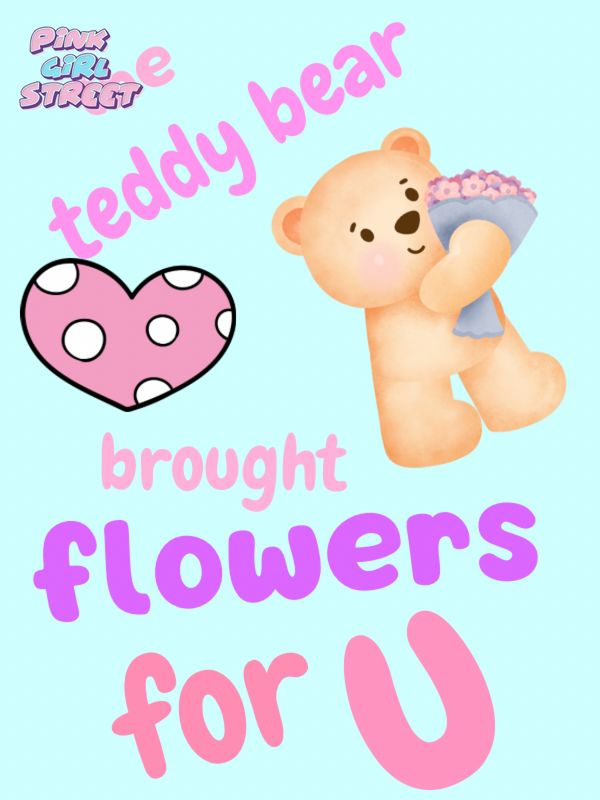 The Teddy Bear Said I Bring Flowers For U